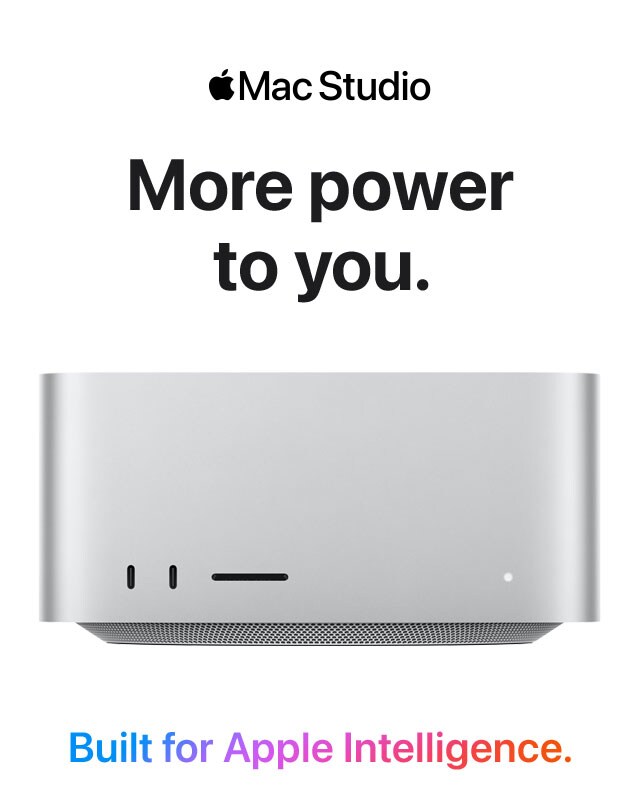 Apple Mac Studio- More power to you.  Built for Apple Intelligence.