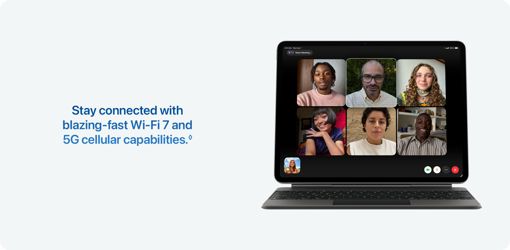 Stay connected with blazing‑fast Wi‑Fi 7 and 5G cellular capabilities.&loz;